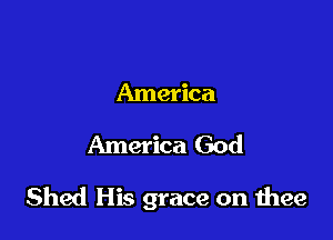 America
America God

Shed His grace on thee