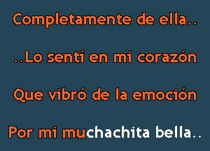 Completamente de ella..
..Lo senti en mi corazc'm
Que vibrc') de la emocic'm

Por mi muchachita bella..
