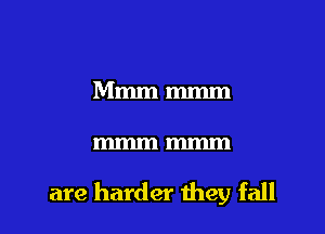 Mmmmmm

mm

are harder they fall
