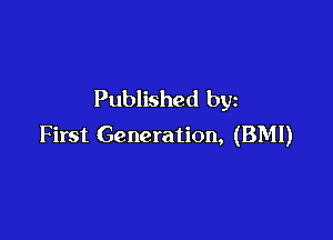 Published by

First Generation, (BMI)