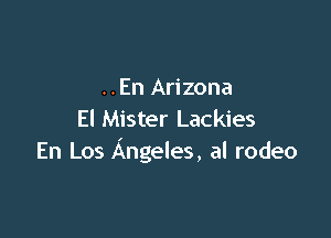 ..En Arizona
El Mister Lackies

En Los Angeles, al rodeo