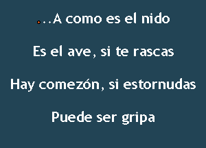 .HAcomoeselmdo
Es el ave, si te rascas
Hay comezc'm, si estornudas

Puede ser gripa