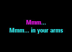 Mmm...

Mmm... in your arms