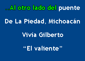 ..Al otro lado del puente

De La Piedad, Michoacan
Vivia Gilberto

El valiente