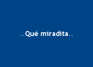 ..Que' miradita..