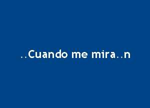 ..Cuando me mira..n
