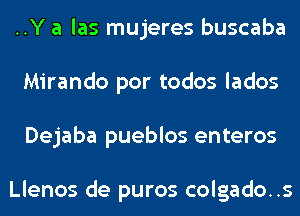 ..Y a las mujeres buscaba
Mirando por todos lados
Dejaba pueblos enteros

Llenos de puros colgado..s