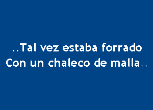 ..Tal vez estaba forrado

Con un chaleco de malla..