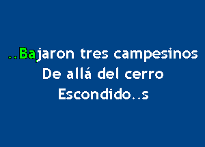 ..Bajaron tres campesinos

De allzil del cerro
Escondido. .s