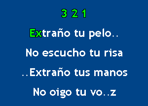 321

Extrario tu pelo..

No escucho tu risa
..Extrafto tus manos

No oigo tu vo..z