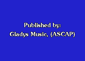 Published by

Gladys Music, (ASCAP)