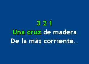 321

Una cruz de madera
De la mas corriente..