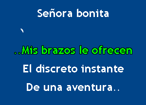 Seriora bonita

..M1's brazos le ofrecen

El discreto instante

De una aventura..