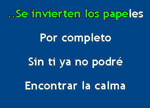 ..Se invierten los papeles

For complete
Sin ti ya no podrci

Encontrar la calma