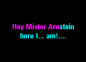 Hey Mister Arnstein

here I... am!....