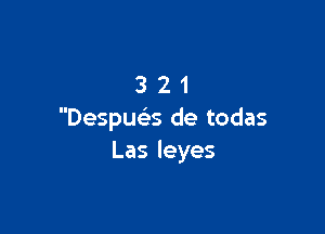 321

Despuc'es de todas
Lasleyes