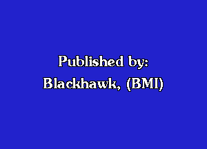 Published by

Blackhawk, (BMI)
