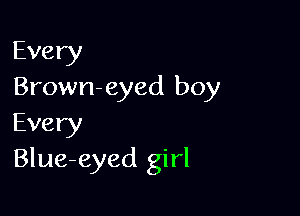 Every
Brown-eyed boy

Every
Blue-eyed girl