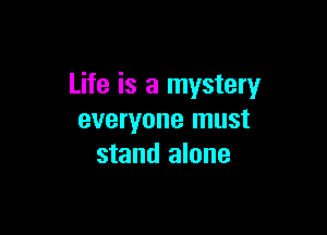 Life is a mystery

everyone must
stand alone