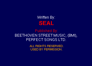 Written By

BEETHOVEN STREET MUSIC, (BMI),
PERFECT SONGS LTD

ALL RIGHTS RESERVED.
USED 8V PERMISSION.