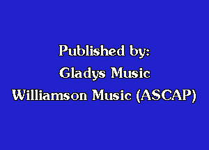 Published by
Gladys Music

Williamson Music (ASCAP)