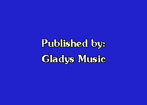 Published by

Gladys Music