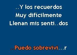 ..Y los recuerdos
Muy dificilmente
Llenan mis senti..dos

..Puedo sobrevivi. . .r