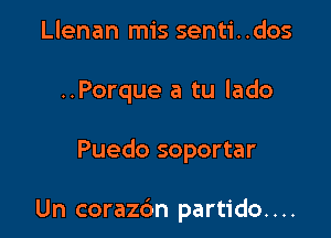 Llenan mis senti..dos
..Porque a tu lado

Puedo soportar

Un corazc'm partido. . ..