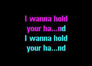 I wanna hold
your ha...nd

I wanna hold
your ha...nd