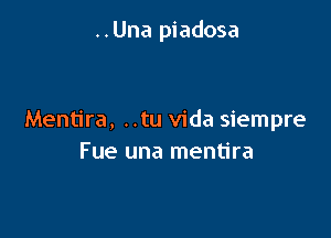 ..Una piadosa

Mentira, ..tu Vida siempre
Fue una mentira