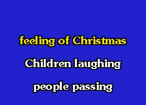 feeling of Chrisimas

Children laughing

people passing