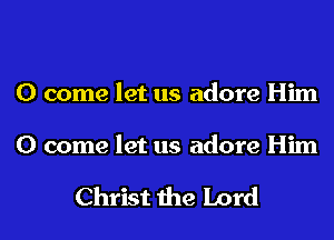 0 come let us adore Him

0 come let us adore Him

Christ the Lord