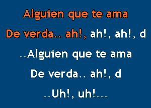 Alguien que te ama
De verda.. ah!, ah!, ah!, d

..Alguien que te ama
De verda.. ah!, d

..Uh!,uh!...