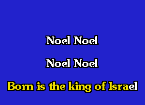 Noel Noel
Noel Noel

Born is the king of Israel