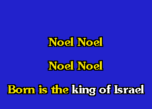 Noel Noel
Noel Noel

Born is the king of Israel