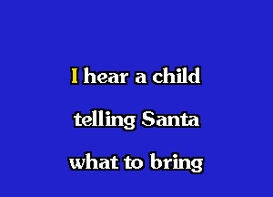I hear a child

telling Santa

what to bring