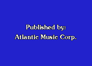 Published by

Atlantic Music Corp.