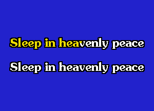 Sleep in heavenly peace

Sleep in heavenly peace