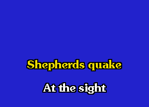 Shepherds quake

At the sight