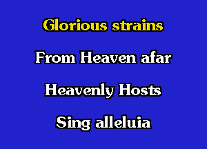 Glorious strains

From Heaven afar

Heavenly Hosts

Sing alleluia