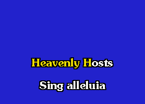 Heavenly Hosts

Sing alleluia