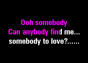 Ooh somebody

Can anybody find me...
somebody to love? ......