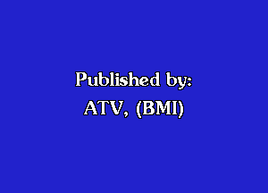 Published by

ATV, (BMI)