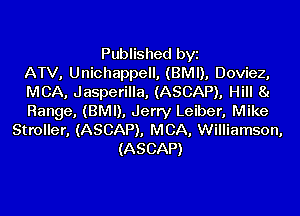 Published byz
ATV, Unichappell, (BMI), Doviez,
MCA, Jasperilla, (ASCAP), Hill 8!

Range, (BMI), Jerry Leiber, Mike
Stroller, (ASCAP), MCA, Williamson,
(ASCAP)