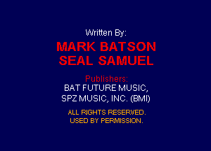 Written By

BAT FUTURE MUSIC,
SPZ MUSIC, INC (BMI)

ALL RIGHTS RESERVED
USED BY PERMISSION