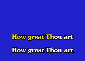 How great Thou art

How great Thou art