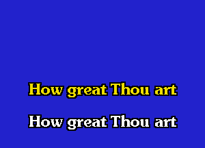 How great Thou art

How great Thou art