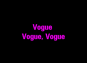 Vogue

Vogue. Vogue