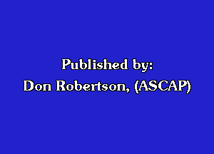 Published bgn

Don Robertson, (ASCAP)