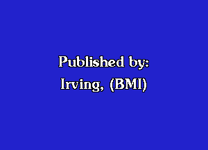 Published by

Irving, (BMI)
